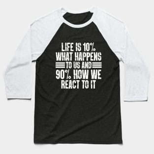 Life Is 10% What Happens To Us And 90% How We React To It Baseball T-Shirt